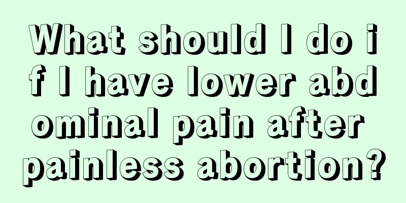 What should I do if I have lower abdominal pain after painless abortion?