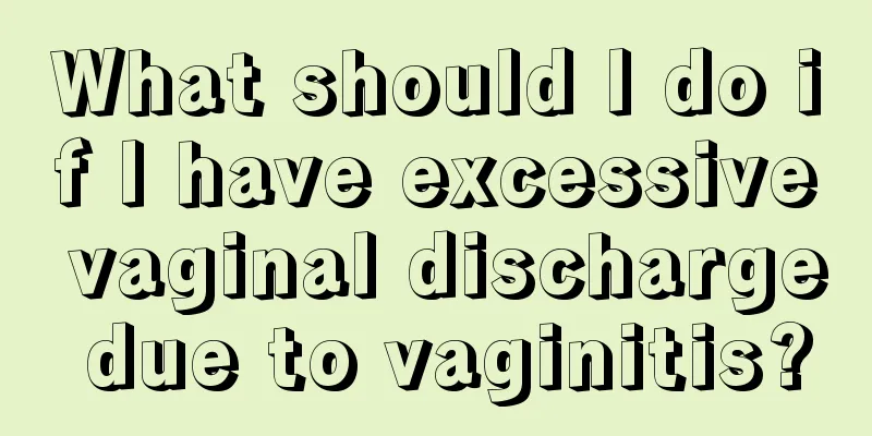 What should I do if I have excessive vaginal discharge due to vaginitis?