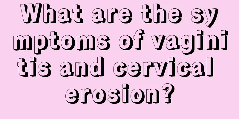 What are the symptoms of vaginitis and cervical erosion?