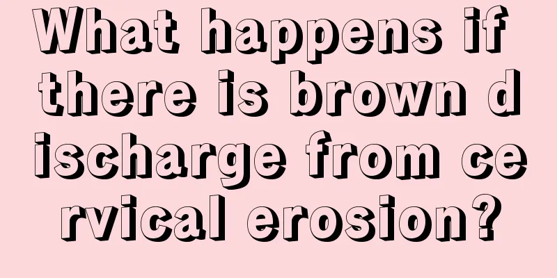 What happens if there is brown discharge from cervical erosion?