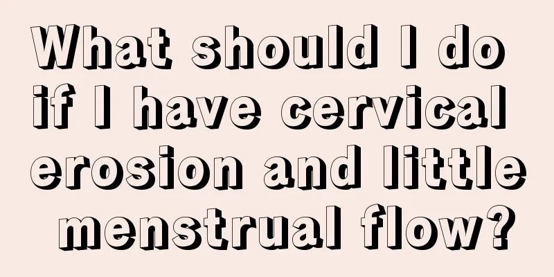 What should I do if I have cervical erosion and little menstrual flow?