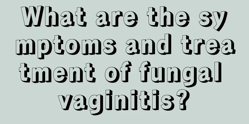 What are the symptoms and treatment of fungal vaginitis?