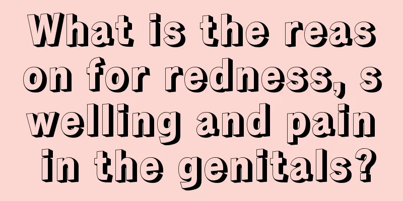 What is the reason for redness, swelling and pain in the genitals?