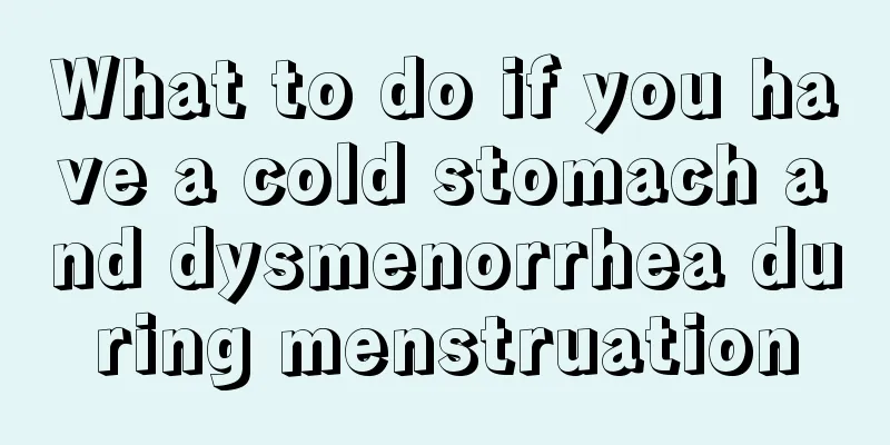 What to do if you have a cold stomach and dysmenorrhea during menstruation