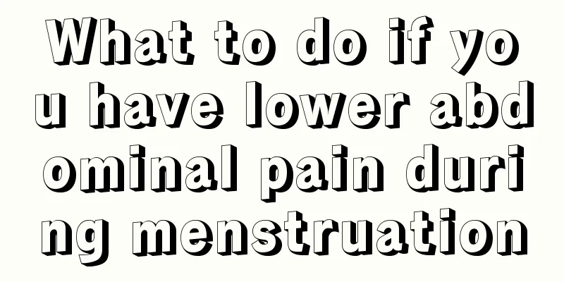 What to do if you have lower abdominal pain during menstruation