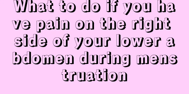 What to do if you have pain on the right side of your lower abdomen during menstruation