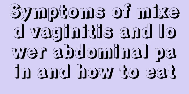 Symptoms of mixed vaginitis and lower abdominal pain and how to eat