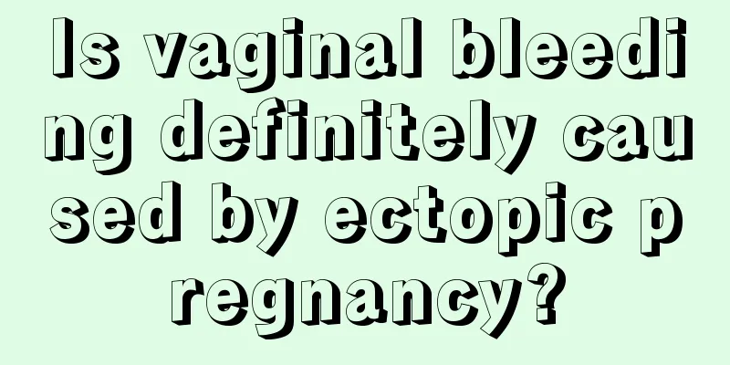 Is vaginal bleeding definitely caused by ectopic pregnancy?