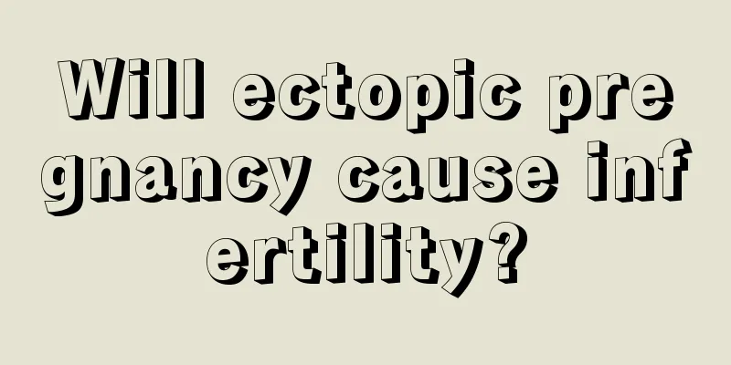 Will ectopic pregnancy cause infertility?