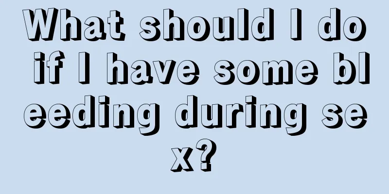 What should I do if I have some bleeding during sex?