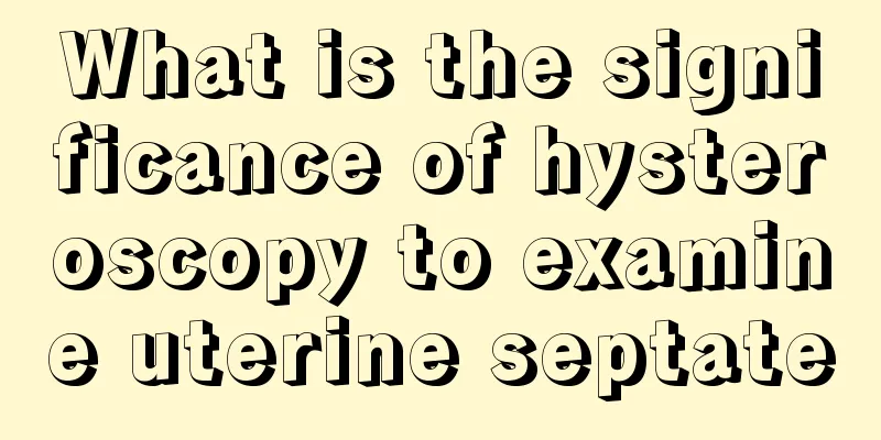 What is the significance of hysteroscopy to examine uterine septate