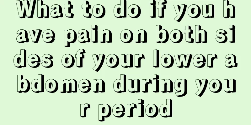 What to do if you have pain on both sides of your lower abdomen during your period