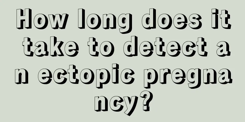 How long does it take to detect an ectopic pregnancy?