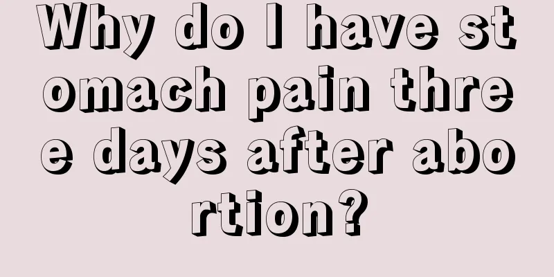 Why do I have stomach pain three days after abortion?