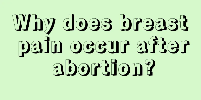 Why does breast pain occur after abortion?