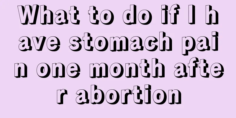 What to do if I have stomach pain one month after abortion