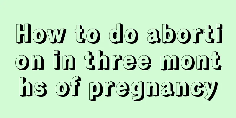 How to do abortion in three months of pregnancy