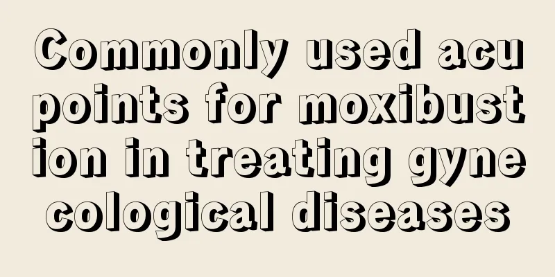 Commonly used acupoints for moxibustion in treating gynecological diseases