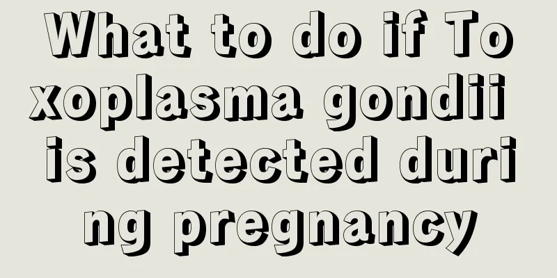 What to do if Toxoplasma gondii is detected during pregnancy