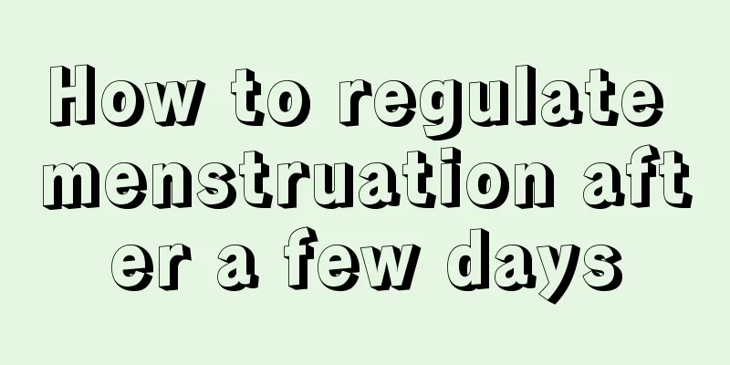 How to regulate menstruation after a few days