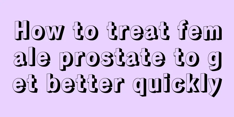 How to treat female prostate to get better quickly