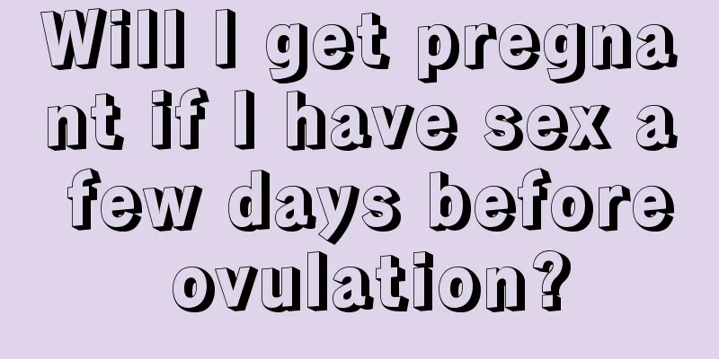 Will I get pregnant if I have sex a few days before ovulation?