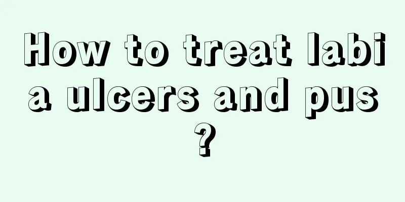 How to treat labia ulcers and pus?