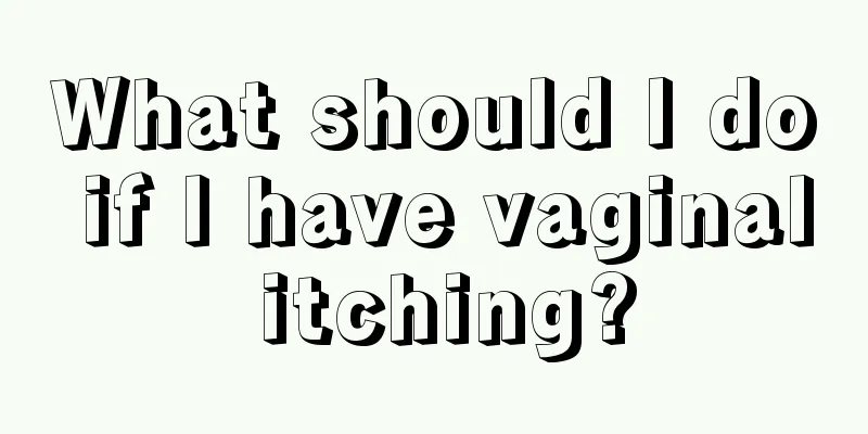 What should I do if I have vaginal itching?