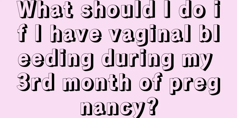 What should I do if I have vaginal bleeding during my 3rd month of pregnancy?