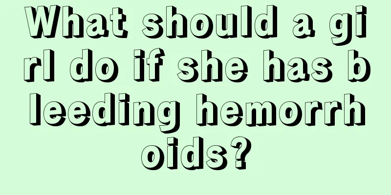 What should a girl do if she has bleeding hemorrhoids?