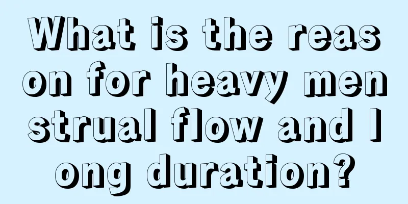 What is the reason for heavy menstrual flow and long duration?