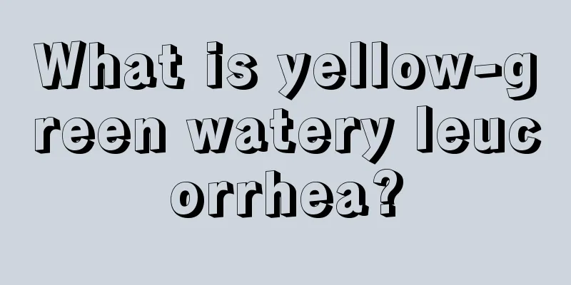 What is yellow-green watery leucorrhea?