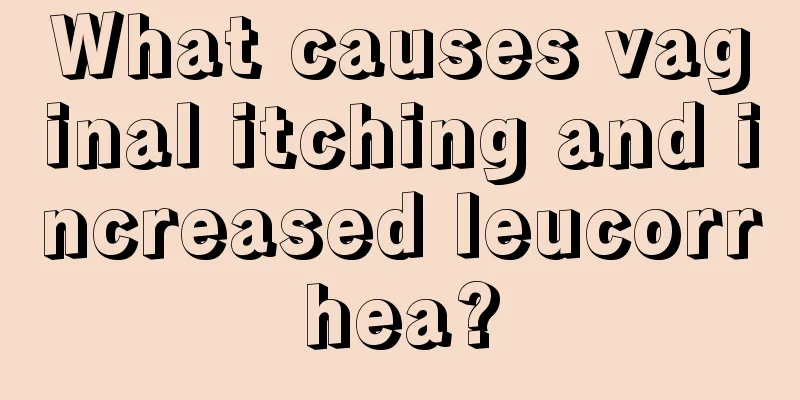 What causes vaginal itching and increased leucorrhea?