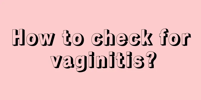 How to check for vaginitis?