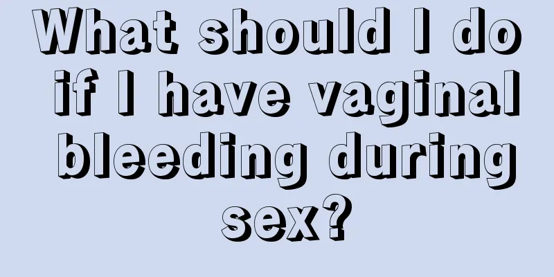 What should I do if I have vaginal bleeding during sex?