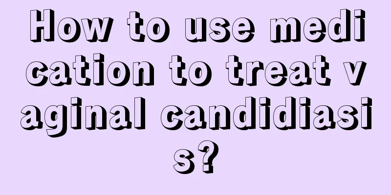 How to use medication to treat vaginal candidiasis?