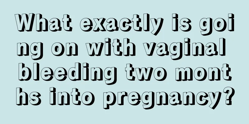 What exactly is going on with vaginal bleeding two months into pregnancy?