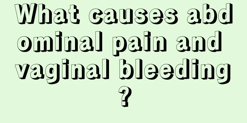 What causes abdominal pain and vaginal bleeding?