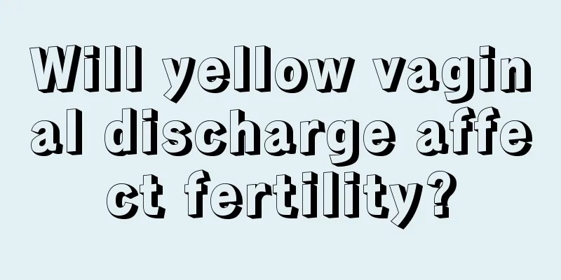 Will yellow vaginal discharge affect fertility?