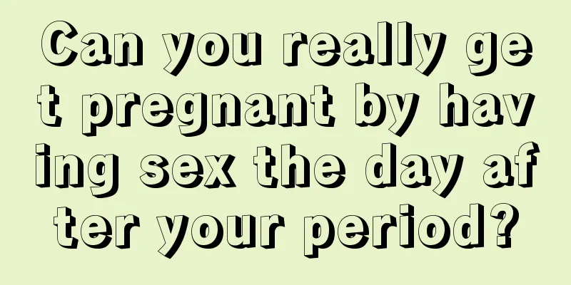 Can you really get pregnant by having sex the day after your period?