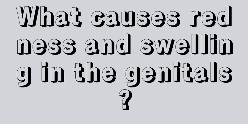 What causes redness and swelling in the genitals?