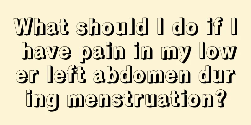 What should I do if I have pain in my lower left abdomen during menstruation?