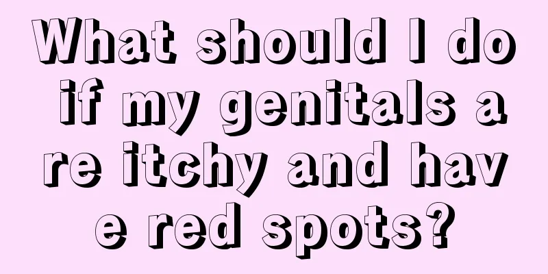 What should I do if my genitals are itchy and have red spots?