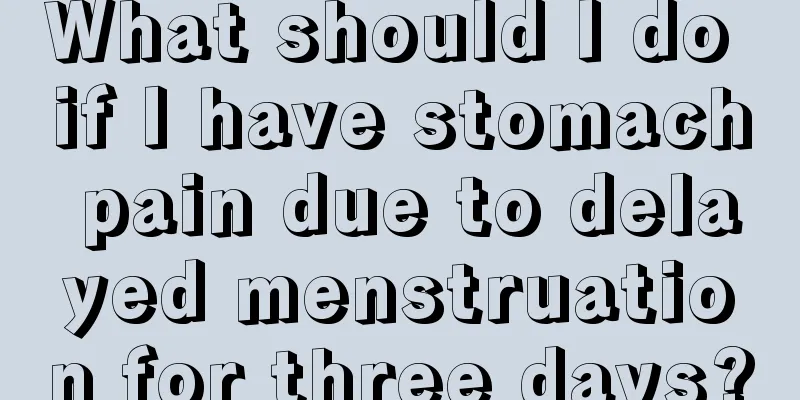 What should I do if I have stomach pain due to delayed menstruation for three days?