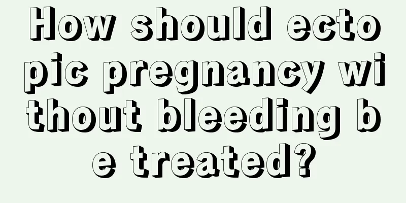 How should ectopic pregnancy without bleeding be treated?