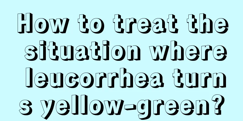 How to treat the situation where leucorrhea turns yellow-green?