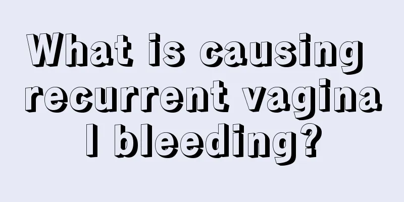 What is causing recurrent vaginal bleeding?