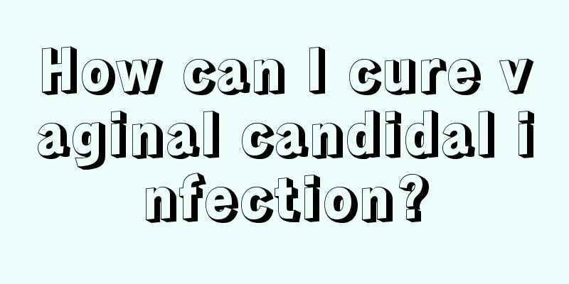 How can I cure vaginal candidal infection?