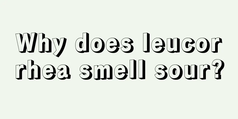 Why does leucorrhea smell sour?