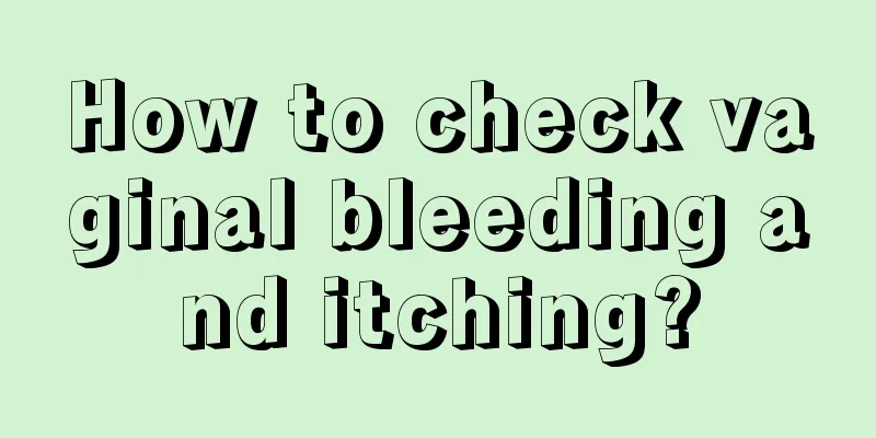 How to check vaginal bleeding and itching?